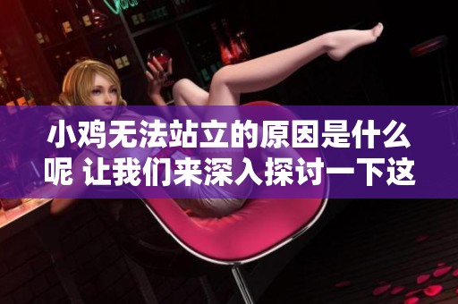 小鸡无法站立的原因是什么呢 让我们来深入探讨一下这个问题