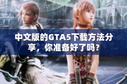 中文版的GTA5下载方法分享，你准备好了吗？