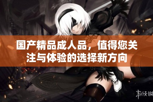 ******品，值得您关注与体验的选择新方向