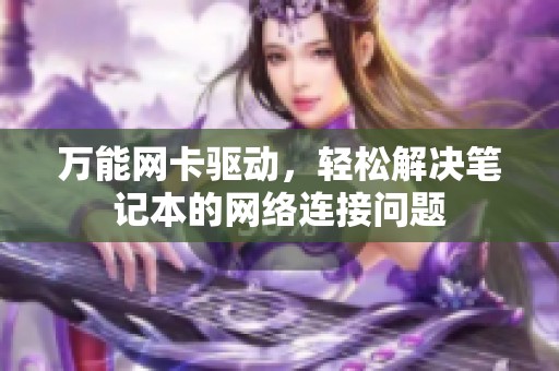 万能网卡驱动，轻松解决笔记本的网络连接问题