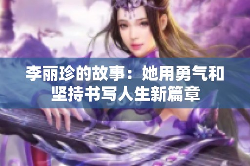 李丽珍的故事：她用勇气和坚持书写人生新篇章