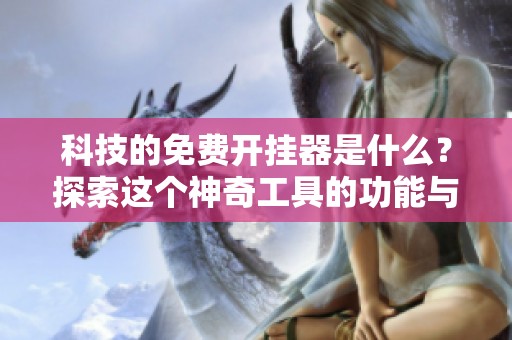 科技的免费开挂器是什么？探索这个神奇工具的功能与魅力。