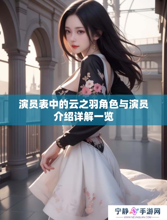 演员表中的云之羽角色与演员介绍详解一览