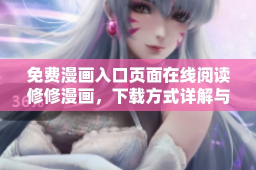 免费漫画入口页面在线阅读修修漫画，下载方式详解与使用指南