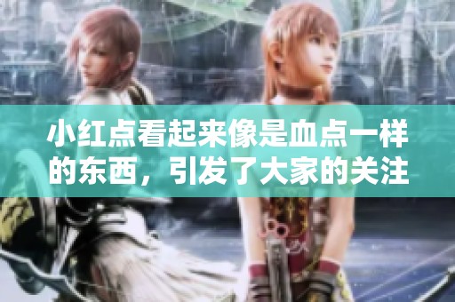 小红点看起来像是血点一样的东西，引发了大家的关注和讨论。