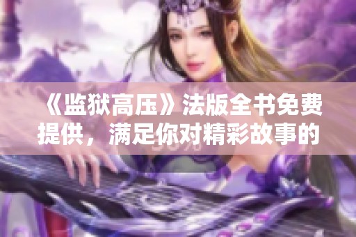 《监狱高压》法版全书免费提供，满足你对精彩故事的期待与探索