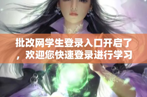批改网学生登录入口开启了，欢迎您快速登录进行学习体验