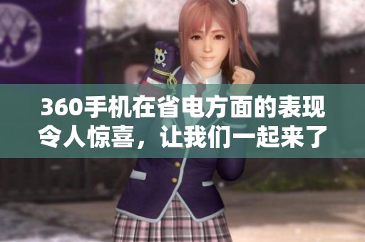 360手机在省电方面的表现令人惊喜，让我们一起来了解它的卓越之处。