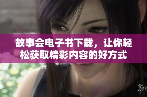 故事会电子书下载，让你轻松获取精彩内容的好方式