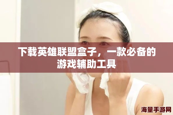 下载英雄联盟盒子，一款必备的游戏辅助工具