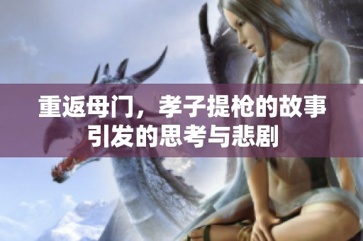 重返母门，孝子提枪的故事引发的思考与悲剧