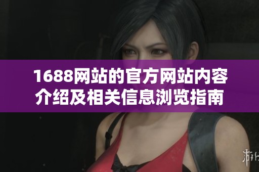 1688网站的官方网站内容介绍及相关信息浏览指南
