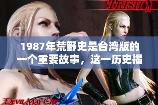 1987年荒野史是台湾版的一个重要故事，这一历史揭示了许多深刻的社会变化。