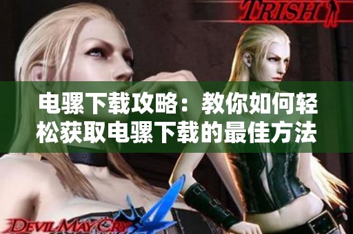 电骡下载攻略：教你如何轻松获取电骡下载的最佳方法
