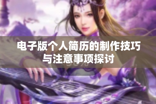 电子版个人简历的制作技巧与注意事项探讨