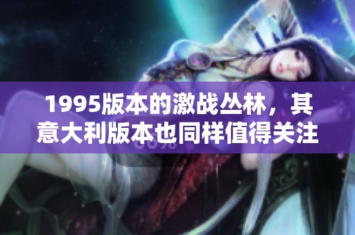 1995版本的激战丛林，其意大利版本也同样值得关注与讨论