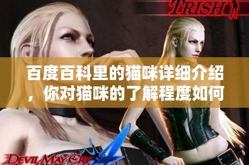百度百科里的猫咪详细介绍，你对猫咪的了解程度如何呢
