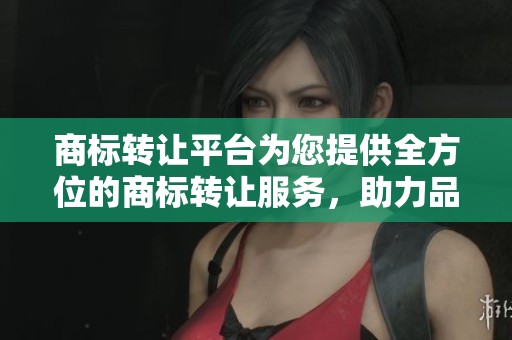 商标转让平台为您提供全方位的商标转让服务，助力品牌快速成长