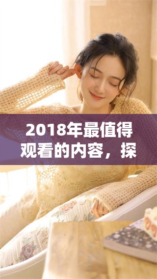 2018年最值得观看的内容，探索这一年的最佳观看选择
