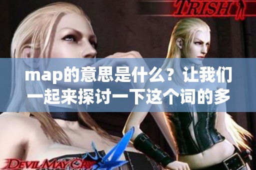 map的意思是什么？让我们一起来探讨一下这个词的多重含义。