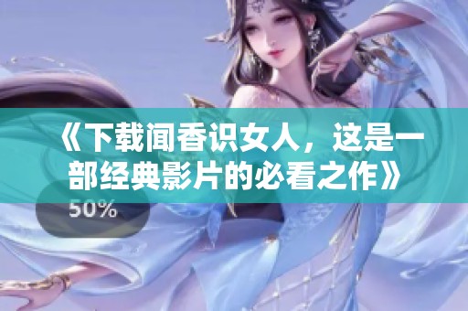 《下载闻香识女人，这是一部经典影片的必看之作》