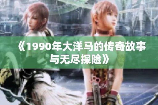 《1990年大洋马的传奇故事与无尽探险》