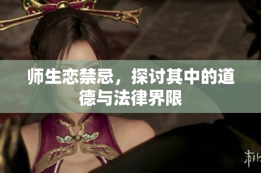 师生恋禁忌，探讨其中的道德与法律界限