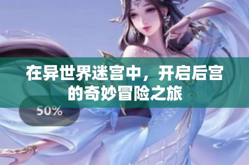 在异世界迷宫中，开启后宫的奇妙冒险之旅