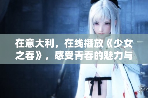 在意大利，在线播放《少女之春》，感受青春的魅力与故事