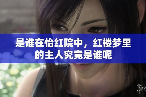 是谁在怡红院中，红楼梦里的主人究竟是谁呢