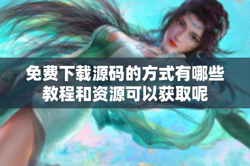 免费下载源码的方式有哪些教程和资源可以获取呢