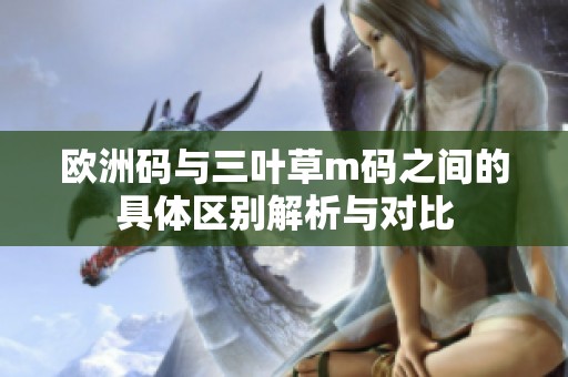 欧洲码与三叶草m码之间的具体区别解析与对比