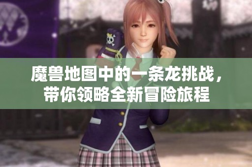 魔兽地图中的一条龙挑战，带你领略全新冒险旅程
