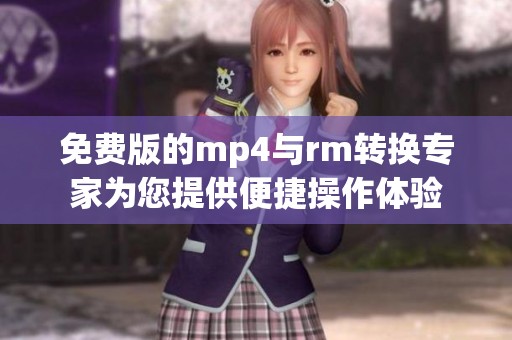 免费版的mp4与rm转换专家为您提供便捷操作体验