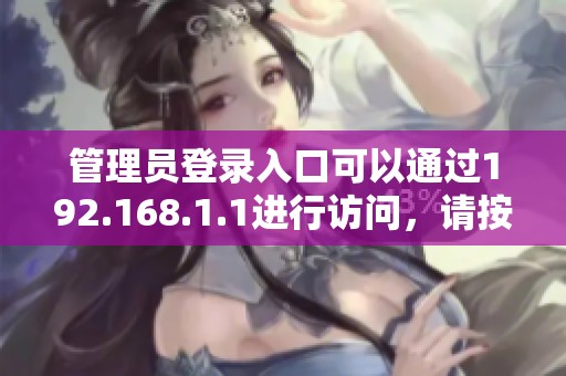 管理员登录入口可以通过192.168.1.1进行访问，请按步骤操作。