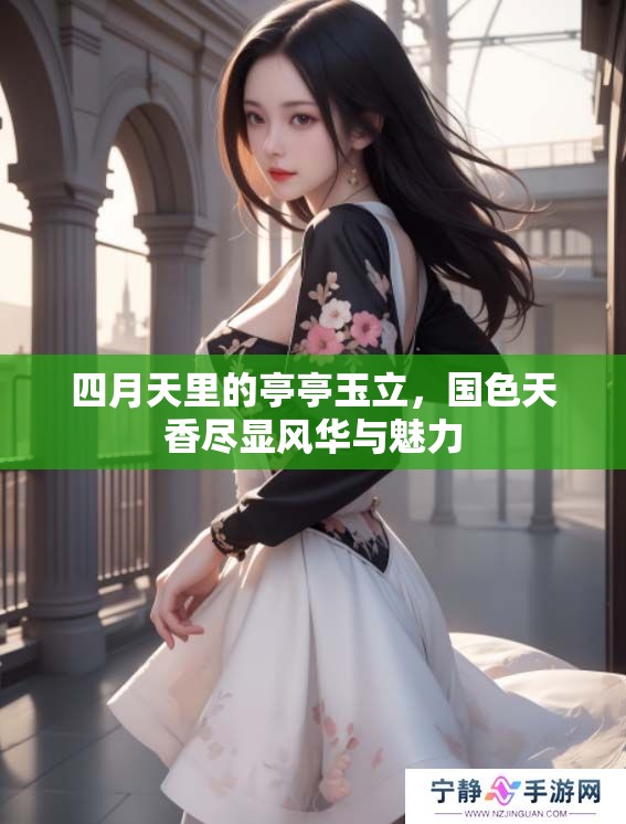四月天里的亭亭玉立，国色天香尽显风华与魅力