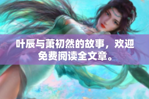 叶辰与萧初然的故事，欢迎免费阅读全文章。