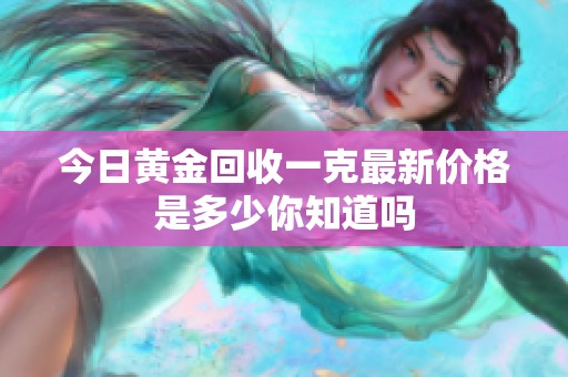 今日黄金回收一克最新价格是多少你知道吗