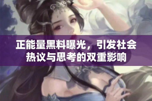 正能量黑料曝光，引发社会热议与思考的双重影响