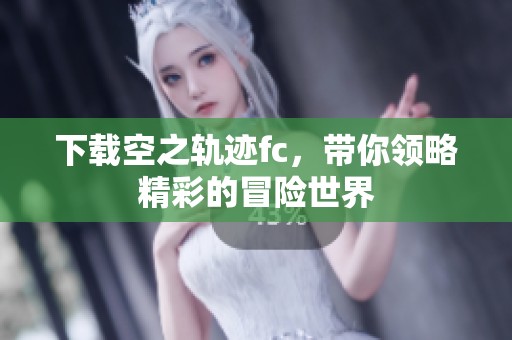 下载空之轨迹fc，带你领略精彩的冒险世界