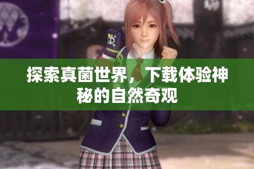 探索真菌世界，下载体验神秘的自然奇观