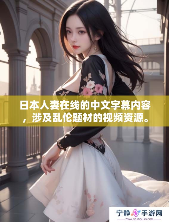 日本人妻在线的中文字幕内容，涉及乱伦题材的视频资源。