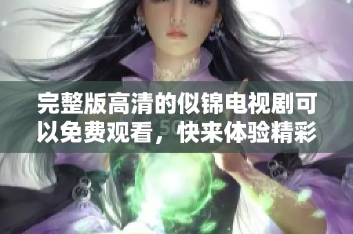 完整版高清的似锦电视剧可以免费观看，快来体验精彩剧情吧！