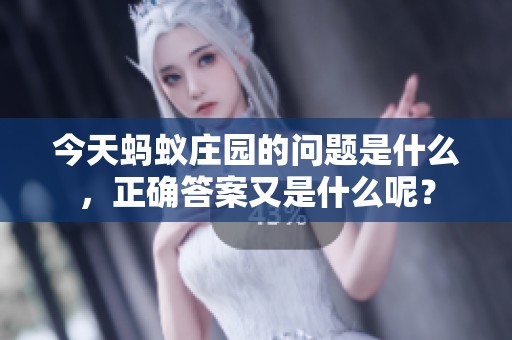 今天蚂蚁庄园的问题是什么，正确答案又是什么呢？