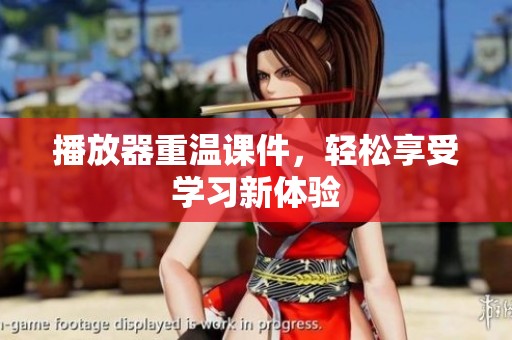 播放器重温课件，轻松享受学习新体验