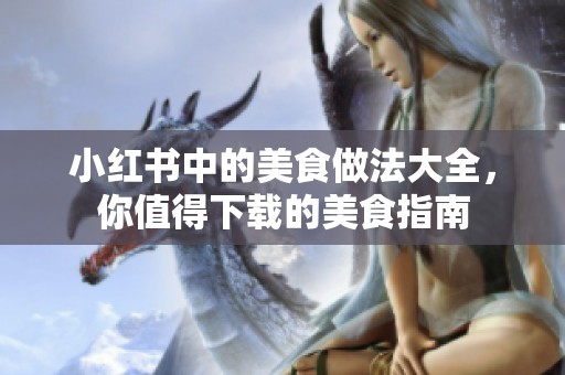 小红书中的美食做法大全，你值得下载的美食指南
