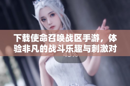 下载使命召唤战区手游，体验非凡的战斗乐趣与刺激对抗