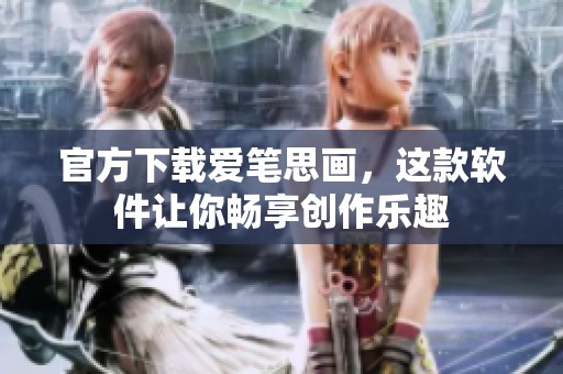 官方下载爱笔思画，这款软件让你畅享创作乐趣