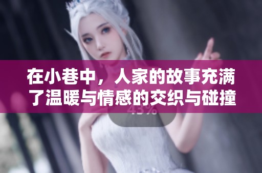 在小巷中，人家的故事充满了温暖与情感的交织与碰撞