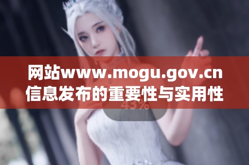 网站www.mogu.gov.cn信息发布的重要性与实用性你的了解有多少